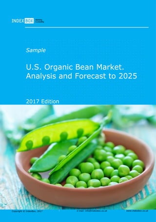 Copyright © IndexBox, 2017 e-mail: info@indexbox.co.uk www.indexbox.co.uk
Sample
U.S. Organic Bean Market.
Analysis and Forecast to 2025
2017 Edition
 