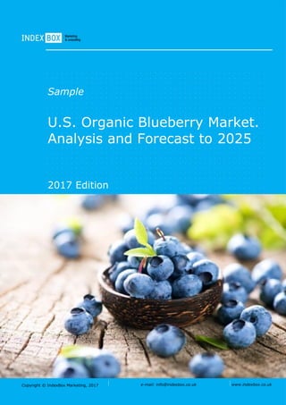 Copyright © IndexBox, 2017 e-mail: info@indexbox.co.uk www.indexbox.co.uk
Sample
U.S. Organic Blueberry Market.
Analysis and Forecast to 2025
2017 Edition
 