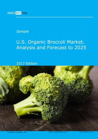Copyright © IndexBox, 2017 e-mail: info@indexbox.co.uk www.indexbox.co.uk
Sample
U.S. Organic Broccoli Market.
Analysis and Forecast to 2025
2017 Edition
 