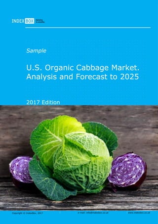 Copyright © IndexBox, 2017 e-mail: info@indexbox.co.uk www.indexbox.co.uk
Sample
U.S. Organic Cabbage Market.
Analysis and Forecast to 2025
2017 Edition
 