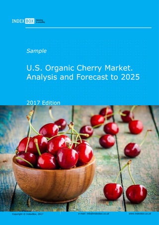 Copyright © IndexBox, 2017 e-mail: info@indexbox.co.uk www.indexbox.co.uk
Sample
U.S. Organic Cherry Market.
Analysis and Forecast to 2025
2017 Edition
 
