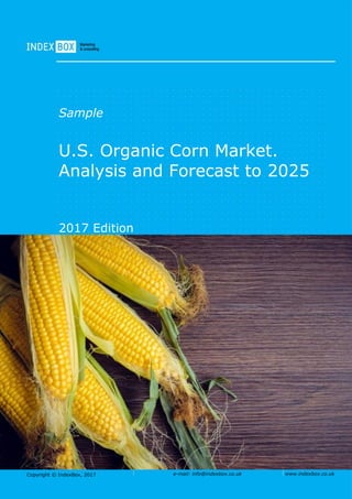 Copyright © IndexBox, 2017 e-mail: info@indexbox.co.uk www.indexbox.co.uk
Sample
U.S. Organic Corn Market.
Analysis and Forecast to 2025
2017 Edition
 