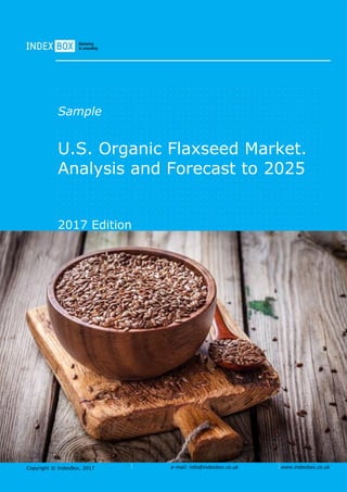 Copyright © IndexBox, 2017 e-mail: info@indexbox.co.uk www.indexbox.co.uk
Sample
U.S. Organic Flaxseed Market.
Analysis and Forecast to 2025
2017 Edition
 