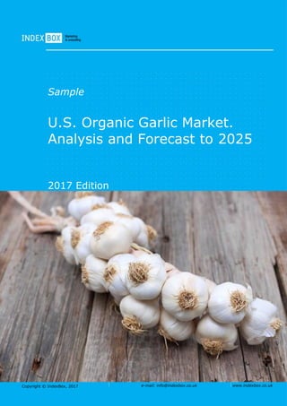 Copyright © IndexBox, 2017 e-mail: info@indexbox.co.uk www.indexbox.co.uk
Sample
U.S. Organic Garlic Market.
Analysis and Forecast to 2025
2017 Edition
 