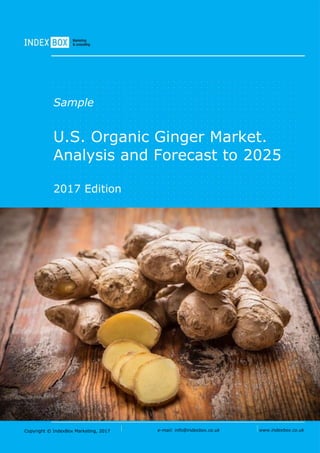 Copyright © IndexBox, 2017 e-mail: info@indexbox.co.uk www.indexbox.co.uk
Sample
U.S. Organic Ginger Market.
Analysis and Forecast to 2025
2017 Edition
 