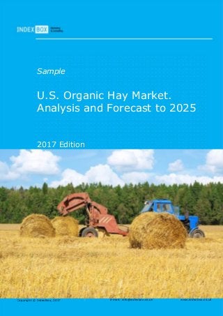 Copyright © IndexBox, 2017 e-mail: info@indexbox.co.uk www.indexbox.co.uk
Sample
U.S. Organic Hay Market.
Analysis and Forecast to 2025
2017 Edition
 