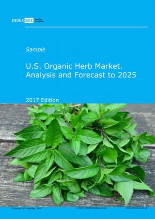 Copyright © IndexBox, 2017 e-mail: info@indexbox.co.uk www.indexbox.co.uk
Sample
U.S. Organic Herb Market.
Analysis and Forecast to 2025
2017 Edition
 