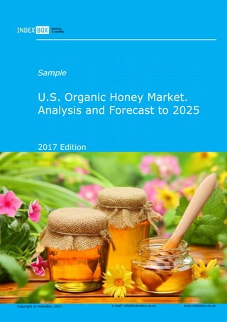 Copyright © IndexBox, 2017 e-mail: info@indexbox.co.uk www.indexbox.co.uk
Sample
U.S. Organic Honey Market.
Analysis and Forecast to 2025
2017 Edition
 