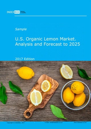 Copyright © IndexBox, 2017 e-mail: info@indexbox.co.uk www.indexbox.co.uk
Sample
U.S. Organic Lemon Market.
Analysis and Forecast to 2025
2017 Edition
 