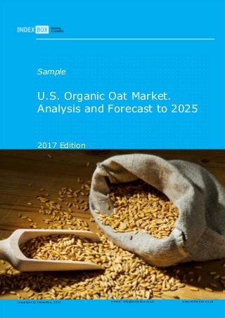 Copyright © IndexBox, 2017 e-mail: info@indexbox.co.uk www.indexbox.co.uk
Sample
U.S. Organic Oat Market.
Analysis and Forecast to 2025
2017 Edition
 