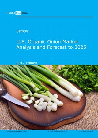 Copyright © IndexBox, 2017 e-mail: info@indexbox.co.uk www.indexbox.co.uk
Sample
U.S. Organic Onion Market.
Analysis and Forecast to 2025
2017 Edition
 