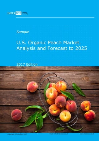 Copyright © IndexBox, 2017 e-mail: info@indexbox.co.uk www.indexbox.co.uk
Sample
U.S. Organic Peach Market.
Analysis and Forecast to 2025
2017 Edition
 