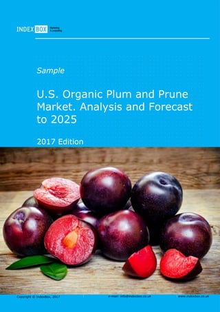 Copyright © IndexBox, 2017 e-mail: info@indexbox.co.uk www.indexbox.co.uk
Sample
U.S. Organic Plum and Prune
Market. Analysis and Forecast
to 2025
2017 Edition
 