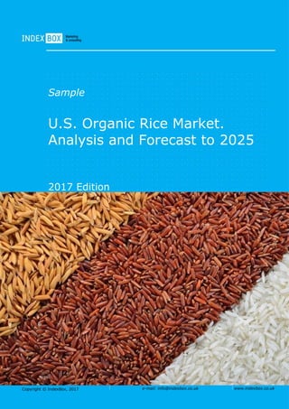 Copyright © IndexBox, 2017 e-mail: info@indexbox.co.uk www.indexbox.co.uk
Sample
U.S. Organic Rice Market.
Analysis and Forecast to 2025
2017 Edition
 