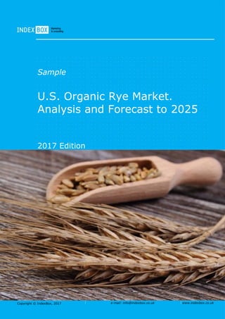Copyright © IndexBox, 2017 e-mail: info@indexbox.co.uk www.indexbox.co.uk
Sample
U.S. Organic Rye Market.
Analysis and Forecast to 2025
2017 Edition
 