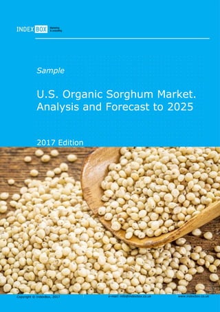 Copyright © IndexBox, 2017 e-mail: info@indexbox.co.uk www.indexbox.co.uk
Sample
U.S. Organic Sorghum Market.
Analysis and Forecast to 2025
2017 Edition
 