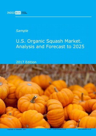 Copyright © IndexBox, 2017 e-mail: info@indexbox.co.uk www.indexbox.co.uk
Sample
U.S. Organic Squash Market.
Analysis and Forecast to 2025
2017 Edition
 