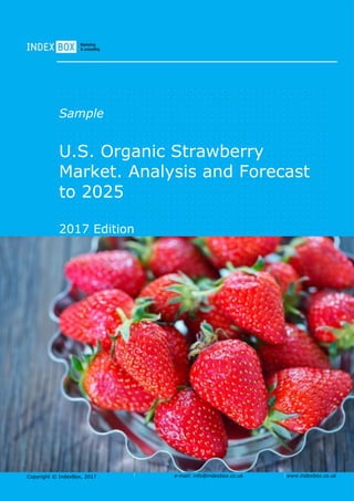 Copyright © IndexBox, 2017 e-mail: info@indexbox.co.uk www.indexbox.co.uk
Sample
U.S. Organic Strawberry
Market. Analysis and Forecast
to 2025
2017 Edition
 