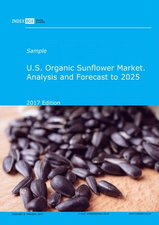 Copyright © IndexBox, 2017 e-mail: info@indexbox.co.uk www.indexbox.co.uk
Sample
U.S. Organic Sunflower Market.
Analysis and Forecast to 2025
2017 Edition
 