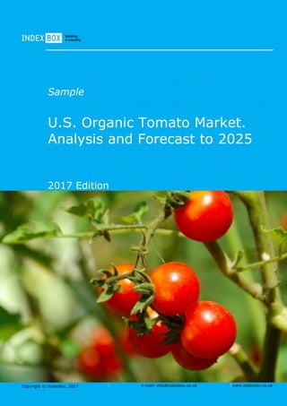 Copyright © IndexBox, 2017 e-mail: info@indexbox.co.uk www.indexbox.co.uk
Sample
U.S. Organic Tomato Market.
Analysis and Forecast to 2025
2017 Edition
 
