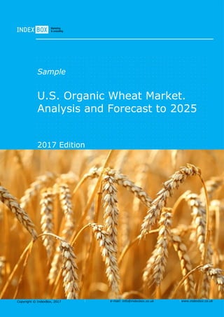 Copyright © IndexBox, 2017 e-mail: info@indexbox.co.uk www.indexbox.co.uk
Sample
U.S. Organic Wheat Market.
Analysis and Forecast to 2025
2017 Edition
 