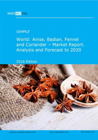 Copyright © IndexBox, 2017 e-mail: info@indexbox.co.uk www.indexbox.co.uk
SAMPLE
World: Anise, Badian, Fennel
And Coriander – Market
Report. Analysis and Forecast
to 2025
2017 Edition
 
