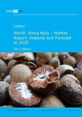 Copyright © IndexBox Marketing, 2017 e-mail: info@indexbox.co.uk www.indexbox.co.uk
SAMPLE
World: Areca Nuts – Market
Report. Analysis and Forecast
to 2025
2017 Edition
 
