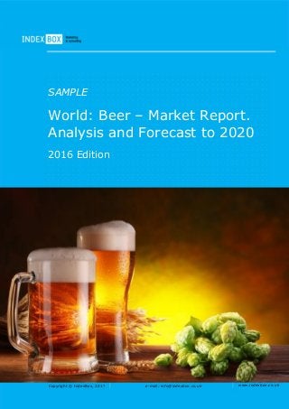 Copyright © IndexBox, 2017 e-mail: info@indexbox.co.uk www.indexbox.co.uk
SAMPLE
World: Beer – Market Report.
Analysis and Forecast to 2020
2016 Edition
 