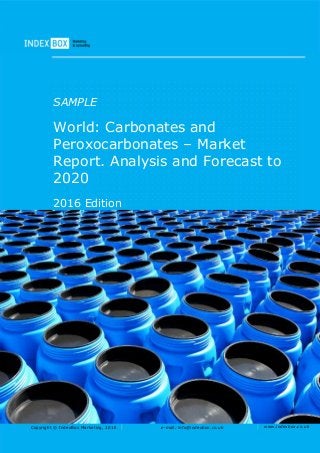Copyright © IndexBox Marketing, 2016 e-mail: info@indexbox.co.uk www.indexbox.co.uk
SAMPLE
World: Carbonates and
Peroxocarbonates – Market
Report. Analysis and Forecast to
2020
2016 Edition
 