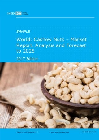 Copyright © IndexBox, 2017 e-mail: info@indexbox.co.uk www.indexbox.co.uk
SAMPLE
World: Cashew Nuts – Market
Report. Analysis and Forecast
to 2025
2017 Edition
 