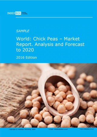 Copyright © IndexBox Marketing, 2016 e-mail: info@indexbox.co.uk www.indexbox.co.uk
SAMPLE
World: Chick Peas – Market
Report. Analysis and Forecast
to 2020
2016 Edition
 