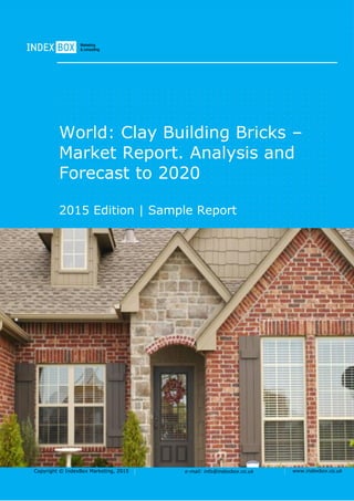 Copyright © IndexBox Marketing, 2016 e-mail: info@indexbox.co.uk www.indexbox.co.uk
SAMPLE
World: Clay Building Bricks –
Market Report. Analysis and
Forecast to 2020
2016 Edition
 