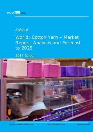 Copyright © IndexBox Marketing, 2017 e-mail: info@indexbox.co.uk www.indexbox.co.uk
SAMPLE
World: Cotton Yarn – Market
Report. Analysis and Forecast
to 2025
2017 Edition
 