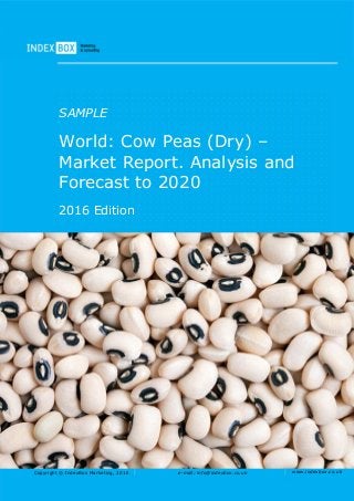 Copyright © IndexBox Marketing, 2016 e-mail: info@indexbox.co.uk www.indexbox.co.uk
SAMPLE
World: Cow Peas (Dry) –
Market Report. Analysis and
Forecast to 2020
2016 Edition
 
