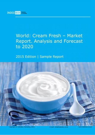 Copyright © IndexBox Marketing, 2016 e-mail: info@indexbox.co.uk www.indexbox.co.uk
SAMPLE
World: Cream Fresh – Market
Report. Analysis and Forecast
to 2020
2016 Edition
 