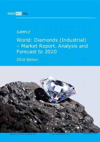Copyright © IndexBox Marketing, 2016 e-mail: info@indexbox.co.uk www.indexbox.co.uk
SAMPLE
World: Diamonds (Industrial)
– Market Report. Analysis and
Forecast to 2020
2016 Edition
 