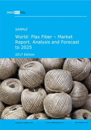 Copyright © IndexBox, 2017 e-mail: info@indexbox.co.uk www.indexbox.co.uk
SAMPLE
World: Flax Fiber – Market
Report. Analysis and Forecast
to 2025
2017 Edition
 
