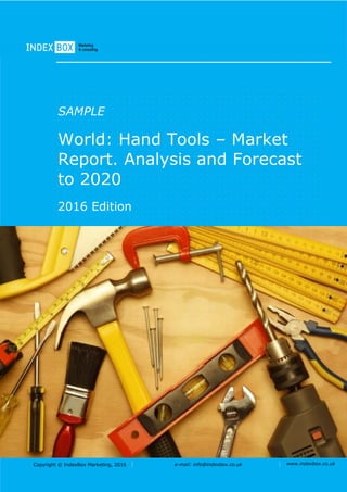 Copyright © IndexBox, 2017 e-mail: info@indexbox.co.uk www.indexbox.co.uk
SAMPLE
World: Hand Tools – Market
Report. Analysis and Forecast
to 2025
2017 Edition
 