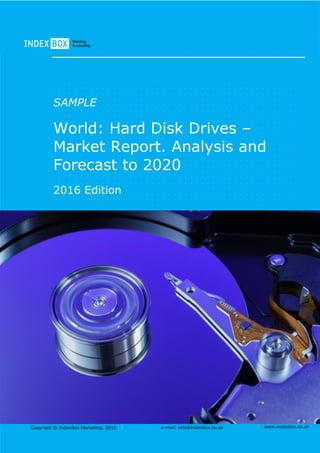 Copyright © IndexBox Marketing, 2016 e-mail: info@indexbox.co.uk www.indexbox.co.uk
SAMPLE
World: Hard Disk Drives –
Market Report. Analysis and
Forecast to 2020
2016 Edition
 