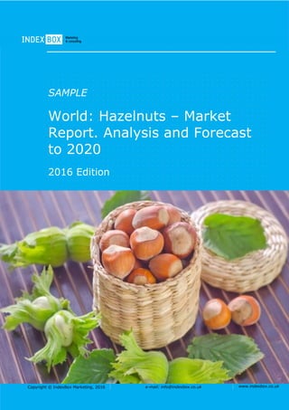 Copyright © IndexBox Marketing, 2017 e-mail: info@indexbox.co.uk www.indexbox.co.uk
SAMPLE
World: Hazelnuts – Market
Report. Analysis and Forecast
to 2025
2017 Edition
 