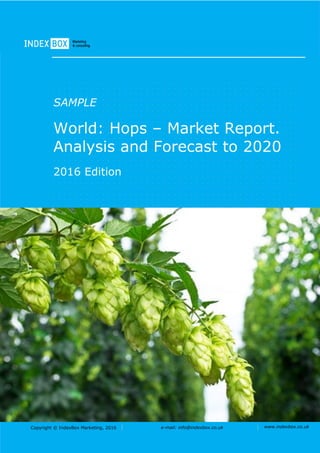 Copyright © IndexBox, 2017 e-mail: info@indexbox.co.uk www.indexbox.co.uk
SAMPLE
World: Hops – Market Report.
Analysis and Forecast to 2025
2017 Edition
 