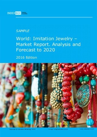 Copyright © IndexBox Marketing, 2016 e-mail: info@indexbox.co.uk www.indexbox.co.uk
SAMPLE
World: Imitation Jewelry –
Market Report. Analysis and
Forecast to 2020
2016 Edition
 
