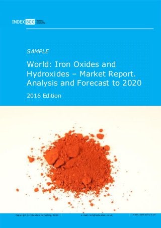 Copyright © IndexBox Marketing, 2016 e-mail: info@indexbox.co.uk www.indexbox.co.uk
SAMPLE
World: Iron Oxides and
Hydroxides – Market Report.
Analysis and Forecast to 2020
2016 Edition
 