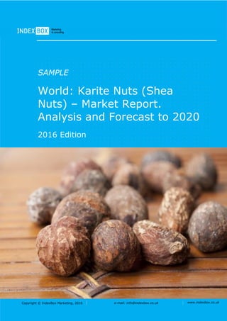 Copyright © IndexBox Marketing, 2016 e-mail: info@indexbox.co.uk www.indexbox.co.uk
SAMPLE
World: Karite Nuts (Shea
Nuts) – Market Report.
Analysis and Forecast to 2020
2016 Edition
 