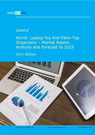 Copyright © IndexBox, 2017 e-mail: info@indexbox.co.uk www.indexbox.co.uk
SAMPLE
World: Laptop Pcs And Palm-Top
Organizers – Market Report.
Analysis and Forecast to 2025
2017 Edition
 
