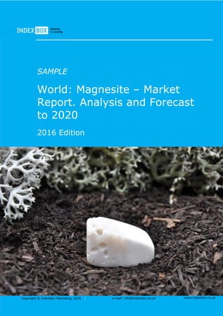 Copyright © IndexBox, 2017 e-mail: info@indexbox.co.uk www.indexbox.co.uk
SAMPLE
World: Magnesite – Market
Report. Analysis and Forecast
to 2025
2017 Edition
 
