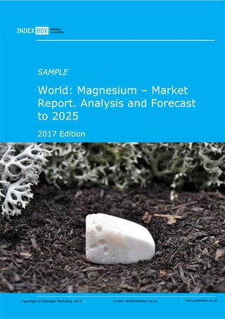 Copyright © IndexBox Marketing, 2017 e-mail: info@indexbox.co.uk www.indexbox.co.uk
SAMPLE
World: Magnesium – Market
Report. Analysis and Forecast
to 2025
2017 Edition
 