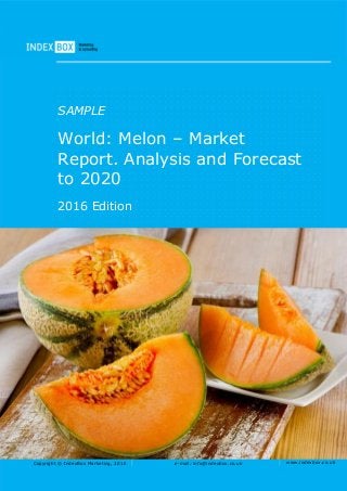 Copyright © IndexBox Marketing, 2016 e-mail: info@indexbox.co.uk www.indexbox.co.uk
SAMPLE
World: Melon – Market
Report. Analysis and Forecast
to 2020
2016 Edition
 