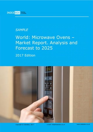 Copyright © IndexBox, 2017 e-mail: info@indexbox.co.uk www.indexbox.co.uk
SAMPLE
World: Microwave Ovens –
Market Report. Analysis and
Forecast to 2025
2017 Edition
 