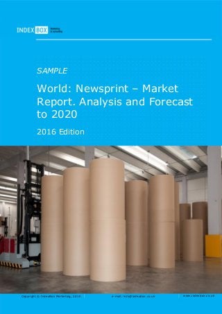 Copyright © IndexBox Marketing, 2016 e-mail: info@indexbox.co.uk www.indexbox.co.uk
SAMPLE
World: Newsprint – Market
Report. Analysis and Forecast
to 2020
2016 Edition
 